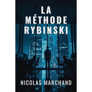 Marchand, Nicolas La Méthode Rybinski: thriller psychologique sur la manipulation mentale et les dérives du pouvoir Marchand, Nicolas La Méthode Rybinski: thriller psychologique sur la manipulation mentale et les dérives du pouvoir