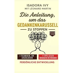 ivy, isadora Die Anleitung, um das Gedankenkarussell zu stoppen ivy, isadora Die Anleitung, um das Gedankenkarussell zu stoppen