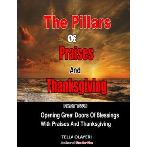 Olayeri, Tella The Pillars Of Praises And Thanksgiving Part 2: Opening Great Doors Of Blessings With Praises And Thanksgiving (Praising God Through Prayer And Worship) Olayeri, Tella The Pillars Of Praises And Thanksgiving Part 2: Opening Great Doors Of Blessings With Praises And Thanksgiving (Praising God Through Prayer And Worship)