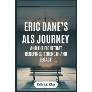 M. Klar, Erik Eric Dane’s ALS Journey and the Fight That Redefined Strength and Legacy: A powerful memoir of resilience, courage and advocacy from the Grey’s Anatomy star. (Books of Impact and Purpose) M. Klar, Erik Eric Dane’s ALS Journey and the Fight That Redefined Strength and Legacy: A powerful memoir of resilience, courage and advocacy from the Grey’s Anatomy star. (Books of Impact and Purpose)