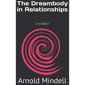 Mindell, Arnold The Dreambody in Relationships: 2nd Edition Mindell, Arnold The Dreambody in Relationships: 2nd Edition