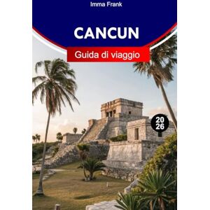 Frank, Imma Cancun Guida di viaggio 2026: Esplora Cancun, in Messico, con spiagge incontaminate, rovine Maya, vivace vita notturna e indimenticabili avventure caraibiche Frank, Imma Cancun Guida di viaggio 2026: Esplora Cancun, in Messico, con spiagge incontaminate, rovine Maya, vivace vita notturna e indimenticabili avventure caraibiche