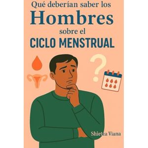 Viana, Shietza Qué deberían saber los hombres sobre el ciclo menstrual Viana, Shietza Qué deberían saber los hombres sobre el ciclo menstrual
