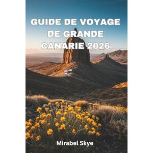 Skye, Mirabel Guide De Voyage De Grande Canarie 2026: Explorez les Plages, La Culture, La Gastronomie Et Des Excursions Inoubliables Skye, Mirabel Guide De Voyage De Grande Canarie 2026: Explorez les Plages, La Culture, La Gastronomie Et Des Excursions Inoubliables