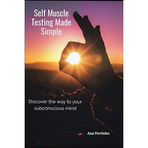 Ferrinho, Ana Self Muscle Testing Made Simple: Discover the way to your subconscious mind Ferrinho, Ana Self Muscle Testing Made Simple: Discover the way to your subconscious mind