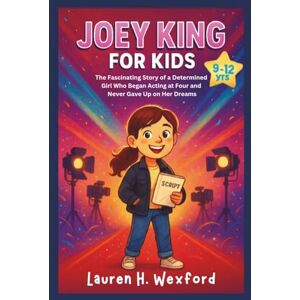 Wexford, Lauren H. Joey King For Kids: The Fascinating Story of a Determined Girl Who Began Acting at Four and Never Gave Up on Her Dreams Wexford, Lauren H. Joey King For Kids: The Fascinating Story of a Determined Girl Who Began Acting at Four and Never Gave Up on Her Dreams