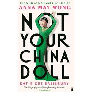 Salisbury, Katie Gee Not Your China Doll: The Wild and Shimmering Life of Anna May Wong Salisbury, Katie Gee Not Your China Doll: The Wild and Shimmering Life of Anna May Wong