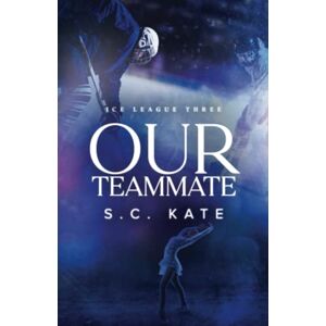 Kate, S.C. Our Teammate: Ice League Book 3 (The Ice League Series) Kate, S.C. Our Teammate: Ice League Book 3 (The Ice League Series)