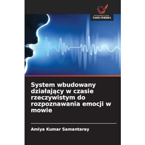 Samantaray, Amiya Kumar System wbudowany dzialający w czasie rzeczywistym do rozpoznawania emocji w mowie Samantaray, Amiya Kumar System wbudowany dzialający w czasie rzeczywistym do rozpoznawania emocji w mowie