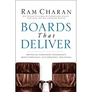 Charan, Ram Boards That Deliver Advancing Corporate Governance from Compliance to Competitive Advantage Charan, Ram Boards That Deliver Advancing Corporate Governance from Compliance to Competitive Advantage