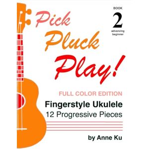 Ku, Anne Pick Pluck Play! Book 2 Beginner FULL COLOR EDITION: Fingerstyle Ukulele Solo Duets 12 Progressive Pieces to Learn Tab, Notation & Technique on High-G Ukulele Ku, Anne Pick Pluck Play! Book 2 Beginner FULL COLOR EDITION: Fingerstyle Ukulele Solo Duets 12 Progressive Pieces to Learn Tab, Notation & Technique on High-G Ukulele