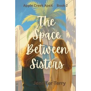 Terry, Jennifer The Space Between Sisters: For every woman who's ever been called "too much" or "not enough"—and decided to be exactly who she is anyway. (Apple Creek ApeX) Terry, Jennifer The Space Between Sisters: For every woman who's ever been called "too much" or "not enough"—and decided to be exactly who she is anyway. (Apple Creek ApeX)