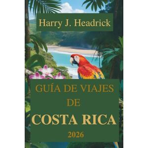 Headrick, Harry J. GUÍA DE VIAJES DE COSTA RICA 2026: Explorando el corazón del paraíso de Centroamérica Headrick, Harry J. GUÍA DE VIAJES DE COSTA RICA 2026: Explorando el corazón del paraíso de Centroamérica