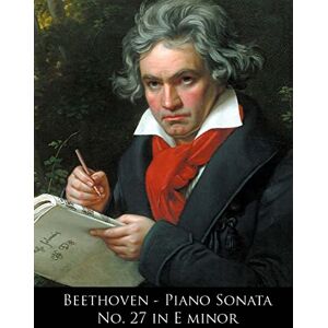 Beethoven, Ludwig van Beethoven Piano Sonata No. 27 in E minor: Volume 27 (Beethoven Piano Sonatas Sheet Music) Beethoven, Ludwig van Beethoven Piano Sonata No. 27 in E minor: Volume 27 (Beethoven Piano Sonatas Sheet Music)