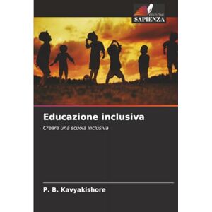 Kavyakishore, P. B. Educazione inclusiva: Creare una scuola inclusiva Kavyakishore, P. B. Educazione inclusiva: Creare una scuola inclusiva
