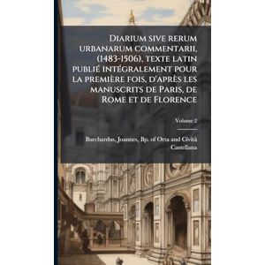 Diarium sive rerum urbanarum commentarii, (1483-1506), texte latin publiÃ(c) intÃ(c)gralement pour la première fois, d'après les manuscrits de Paris, de Rome et de Florence Diarium sive rerum urbanarum commentarii, (1483-1506), texte latin publiÃ(c) intÃ(c)gralement pour la première fois, d'après les manuscrits de Paris, de Rome et de Florence