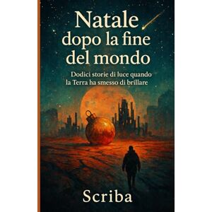Scriba Natale dopo la fine del mondo: Dodici storie di luce quando la Terra ha smesso di brillare Scriba Natale dopo la fine del mondo: Dodici storie di luce quando la Terra ha smesso di brillare