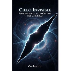 H., CAN BARTU Cielo Invisible: Persiguiendo el lado Oscuro del Universo H., CAN BARTU Cielo Invisible: Persiguiendo el lado Oscuro del Universo