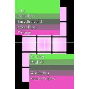 Paul VI, Pope The Complete Encyclicals and Select Papal Writings Paul VI, Pope The Complete Encyclicals and Select Papal Writings