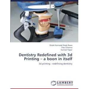 Bawa, Shubh Karmanjit Singh Dentistry Redefined with 3d Printing – a boon in itself: 3d printing redefining dentistry Bawa, Shubh Karmanjit Singh Dentistry Redefined with 3d Printing – a boon in itself: 3d printing redefining dentistry