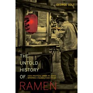 Solt, George The Untold History of Ramen: How Political Crisis in Japan Spawned a Global Food Craze (California Studies in Food & Culture) (California Studies in Food and Culture): 49 Solt, George The Untold History of Ramen: How Political Crisis in Japan Spawned a Global Food Craze (California Studies in Food & Culture) (California Studies in Food and Culture): 49