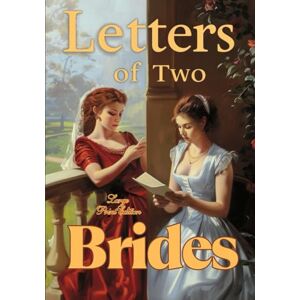 de Balzac, Honore Letters of Two Brides (Large Print Edition): An Epistolary Novel of Love, Marriage, and the Emotional Lives of Women in 19th Century France de Balzac, Honore Letters of Two Brides (Large Print Edition): An Epistolary Novel of Love, Marriage, and the Emotional Lives of Women in 19th Century France