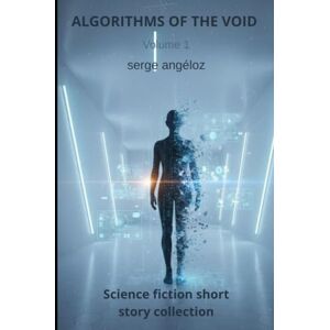 Angeloz, Serge ALGORITHMS OF THE VOID: Volume 1 Angeloz, Serge ALGORITHMS OF THE VOID: Volume 1