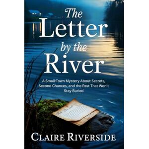 Riverside, Claire The Letter by the River: A Small-Town Mystery About Secrets, Second Chances, and the Past That Won’t Stay Buried Riverside, Claire The Letter by the River: A Small-Town Mystery About Secrets, Second Chances, and the Past That Won’t Stay Buried