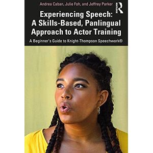 Caban, Andrea Experiencing Speech: A Skills-Based, Panlingual Approach to Actor Training: A Beginner's Guide to Knight-Thompson Speechwork® Caban, Andrea Experiencing Speech: A Skills-Based, Panlingual Approach to Actor Training: A Beginner's Guide to Knight-Thompson Speechwork®