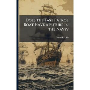 Uhls, Daniel B Does the Fast Patrol Boat Have a Future in the Navy? Uhls, Daniel B Does the Fast Patrol Boat Have a Future in the Navy?