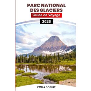 Sophie, Emma PARC NATIONAL DES GLACIERS GUIDE DE VOYAGE 2026: Découvrez des sentiers à couper le souffle, découvrez les secrets de la faune, visitez des sites ... des escapades d'aventure saisonnières. Sophie, Emma PARC NATIONAL DES GLACIERS GUIDE DE VOYAGE 2026: Découvrez des sentiers à couper le souffle, découvrez les secrets de la faune, visitez des sites ... des escapades d'aventure saisonnières.