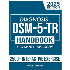 R. Albaran, Nick DSM-5-TR Diagnosis Handbook for Mental Disorders; 2025 Edition: A Concise Resource Guide with 2500+ Interactive MCQs and Case Scenarios for Clinical Application R. Albaran, Nick DSM-5-TR Diagnosis Handbook for Mental Disorders; 2025 Edition: A Concise Resource Guide with 2500+ Interactive MCQs and Case Scenarios for Clinical Application