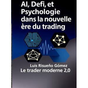 Risueño Gomez, Luis IA, DeFi et psychologie dans la nouvelle ère du trading: Le trader moderne 2.0 Risueño Gomez, Luis IA, DeFi et psychologie dans la nouvelle ère du trading: Le trader moderne 2.0