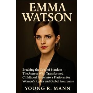 Mann, Young R. EMMA WATSON: Breaking the Spell of Stardom The Actress Who Transformed Childhood Fame into a Platform for Women’s Rights and Global Awareness Mann, Young R. EMMA WATSON: Breaking the Spell of Stardom The Actress Who Transformed Childhood Fame into a Platform for Women’s Rights and Global Awareness