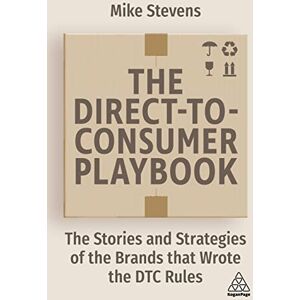 Stevens, Mike The Direct to Consumer Playbook: The Stories and Strategies of the Brands that Wrote the DTC Rules Stevens, Mike The Direct to Consumer Playbook: The Stories and Strategies of the Brands that Wrote the DTC Rules