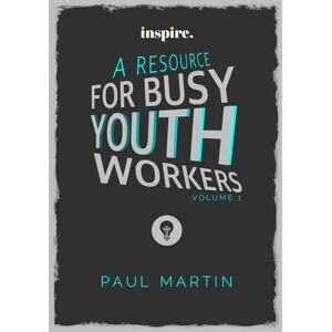Martin, Paul INSPIRE: A resource for busy youth workers (Volume 1) Martin, Paul INSPIRE: A resource for busy youth workers (Volume 1)
