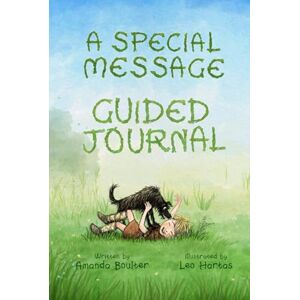 Boulter, Amanda A Special Message Guided Journal: Simple Questions and Cute Illustrations to Help You Understand Your Feelings and Enjoy the Happy Times Boulter, Amanda A Special Message Guided Journal: Simple Questions and Cute Illustrations to Help You Understand Your Feelings and Enjoy the Happy Times