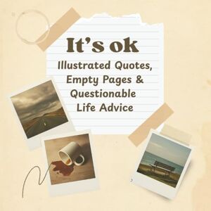 Mara, L. It’s OK: Illustrated Quotes, Empty Pages & Questionable Life Advice: A Sarcastic Journal for Overthinkers, Burnouts & Mental Health Humor Mara, L. It’s OK: Illustrated Quotes, Empty Pages & Questionable Life Advice: A Sarcastic Journal for Overthinkers, Burnouts & Mental Health Humor