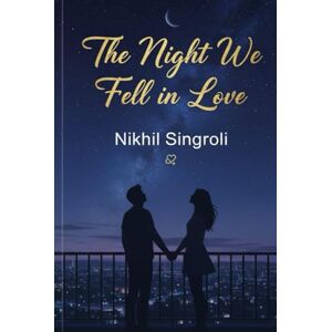Singroli, Nikhil The Night We Fell in Love: A Heartwarming Small-Town Romance About Second Chances, Unexpected Feelings, and the Magic of Finding Love Again Singroli, Nikhil The Night We Fell in Love: A Heartwarming Small-Town Romance About Second Chances, Unexpected Feelings, and the Magic of Finding Love Again