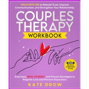 Drow, Kate Couples Therapy Workbook: Walk with Me to Rebuild Trust, Improve Communication and Strengthen Your Relationship. Exercises, REAL STORIES, and Proven Strategies to Reignite Love and Prevent Separation Drow, Kate Couples Therapy Workbook: Walk with Me to Rebuild Trust, Improve Communication and Strengthen Your Relationship. Exercises, REAL STORIES, and Proven Strategies to Reignite Love and Prevent Separation