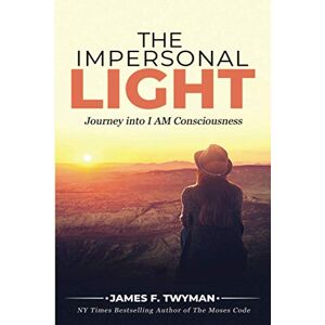 Twyman, James F The Impersonal Light: Journey into I AM Consciousness Twyman, James F The Impersonal Light: Journey into I AM Consciousness