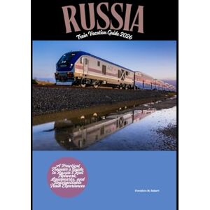 Robert, Theodore W. Russia Train Vacation Guide 2026: A Practical Traveler’s Guide to Russia’s Rail Network, Landmarks, and Unforgettable Train Experiences (Train Travel Guide) Robert, Theodore W. Russia Train Vacation Guide 2026: A Practical Traveler’s Guide to Russia’s Rail Network, Landmarks, and Unforgettable Train Experiences (Train Travel Guide)
