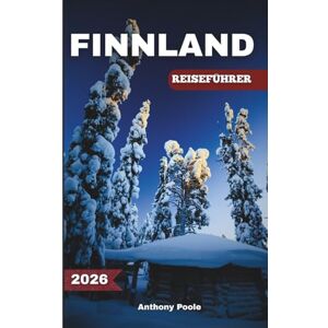 Poole, Anthony FINNLAND REISEFÜHRER 2026: Entdecken Sie die Magie des Nordens – Seen, Licht und Abenteuer in Lappland erwarten Sie (Explore with Poole) Poole, Anthony FINNLAND REISEFÜHRER 2026: Entdecken Sie die Magie des Nordens – Seen, Licht und Abenteuer in Lappland erwarten Sie (Explore with Poole)