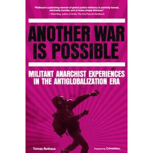 Tomas Rothaus Another War is Possible: Militant Anarchist Experiences in the Antiglobalization Era Tomas Rothaus Another War is Possible: Militant Anarchist Experiences in the Antiglobalization Era
