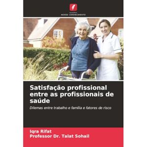 Rifat, Iqra Satisfação profissional entre as profissionais de saúde: Dilemas entre trabalho e família e fatores de risco Rifat, Iqra Satisfação profissional entre as profissionais de saúde: Dilemas entre trabalho e família e fatores de risco