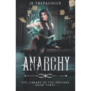 Trepagnier, JB Anarchy: A Paranormal Reverse Harem Romance (The Library of the Profane) Trepagnier, JB Anarchy: A Paranormal Reverse Harem Romance (The Library of the Profane)