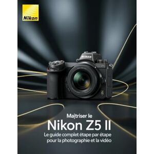 Wesley, Brenda Maîtriser le Nikon Z5 II: Le guide complet étape par étape pour la photographie et la vidéo Wesley, Brenda Maîtriser le Nikon Z5 II: Le guide complet étape par étape pour la photographie et la vidéo