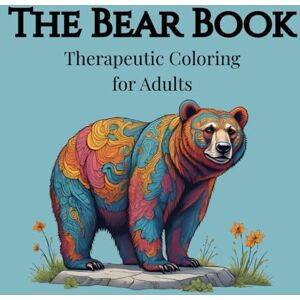 Chase, A. The Bear Book: Therapeutic Coloring for Adults Chase, A. The Bear Book: Therapeutic Coloring for Adults