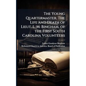 Goodyear The Young Quartermaster. The Life and Death of Lieut. L. M. Bingham, of the First South Carolina Volunteers Goodyear The Young Quartermaster. The Life and Death of Lieut. L. M. Bingham, of the First South Carolina Volunteers