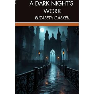 Gaskell, Elizabeth A Dark Night's Work: A Victorian Gothic Suspense Drama Gaskell, Elizabeth A Dark Night's Work: A Victorian Gothic Suspense Drama